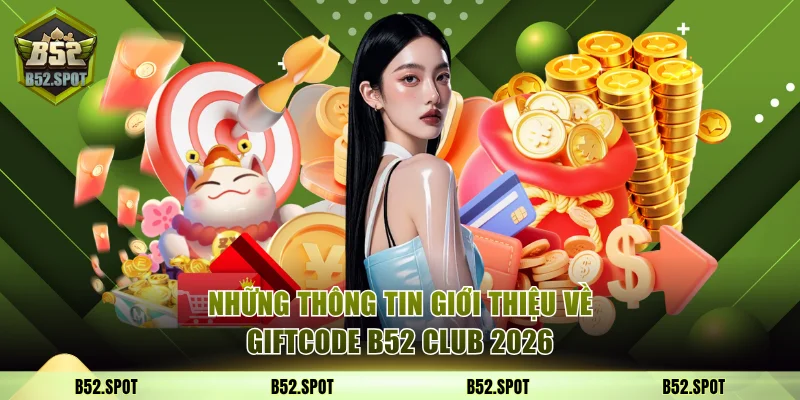 Những thông tin giới thiệu về giftcode B52 Club 2026