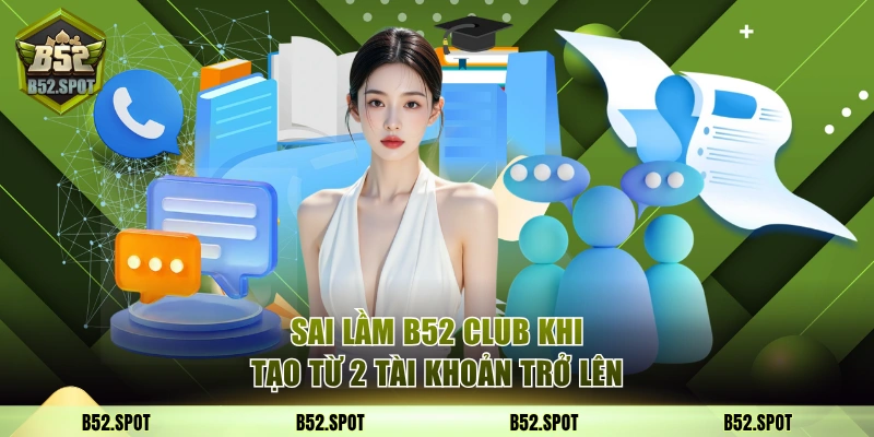 5 sai lầm người mới hay mắc tại B52 Club 2 Sai lầm B52 Club khi tạo từ 2 tài khoản trở lên