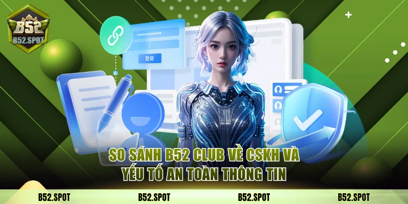 So sánh B52 club về CSKH và yếu tố an toàn thông tin