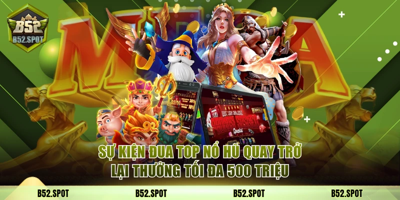 Sự kiện đua top nổ hũ quay trở lại thưởng tối đa 500 triệu