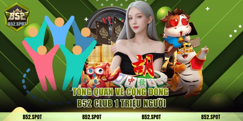 Tổng quan về cộng đồng B52 Club 1 triệu người
